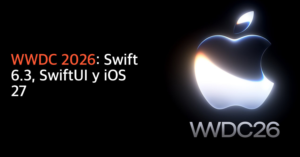 WWDC 2026 para equipos en producción: Swift 6.3, SwiftUI y los cambios de iOS 27 que rompen
